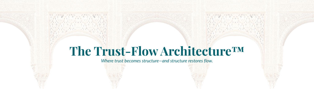 The Trust-Flow Architecture™: Where trust becomes structure—and structrure restore flow.