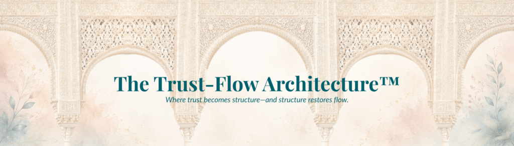 The Trust-Flow Architecture™: Where trust becomes structure—and structure restores flow.